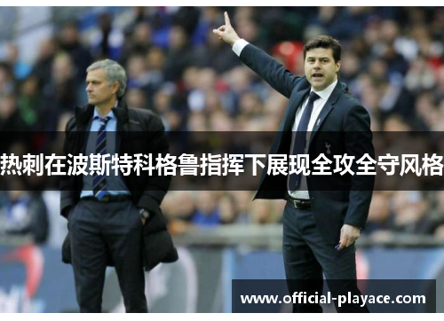 热刺在波斯特科格鲁指挥下展现全攻全守风格